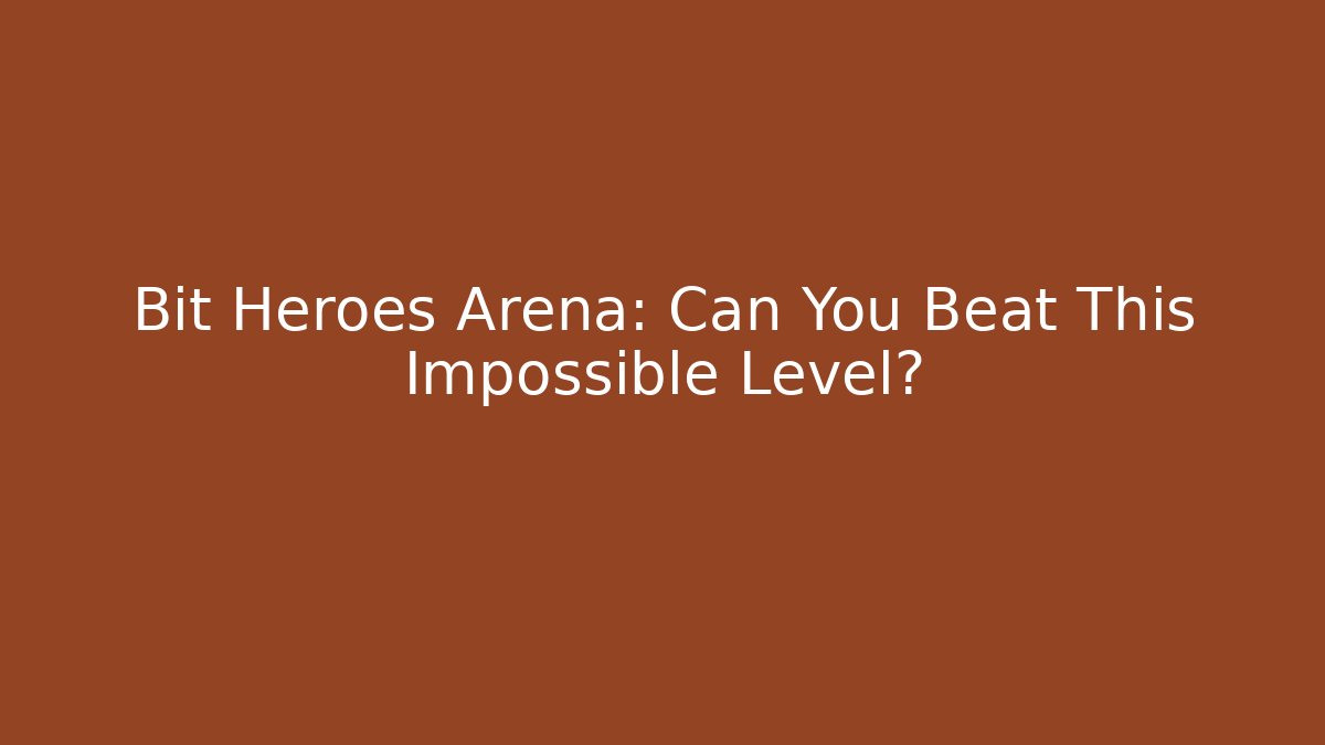 Bit Heroes Arena: Can You Beat This Impossible Level?