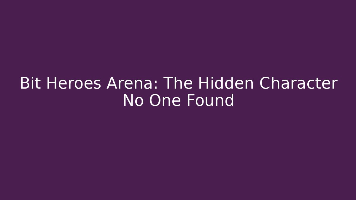 Bit Heroes Arena: The Hidden Character No One Found