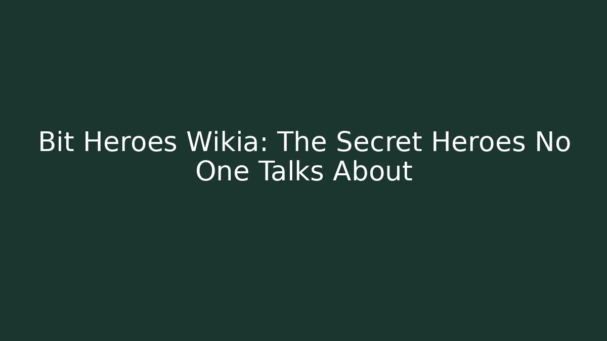 Bit Heroes Wikia: The Secret Heroes No One Talks About