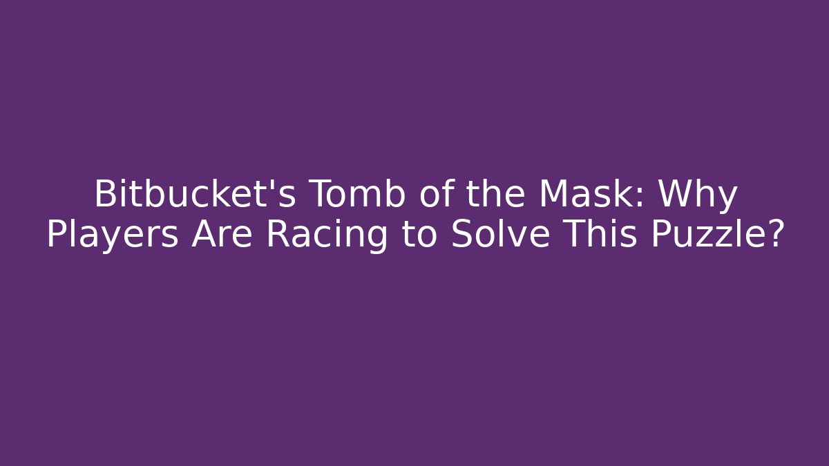 Bitbucket's Tomb of the Mask: Why Players Are Racing to Solve This Puzzle?