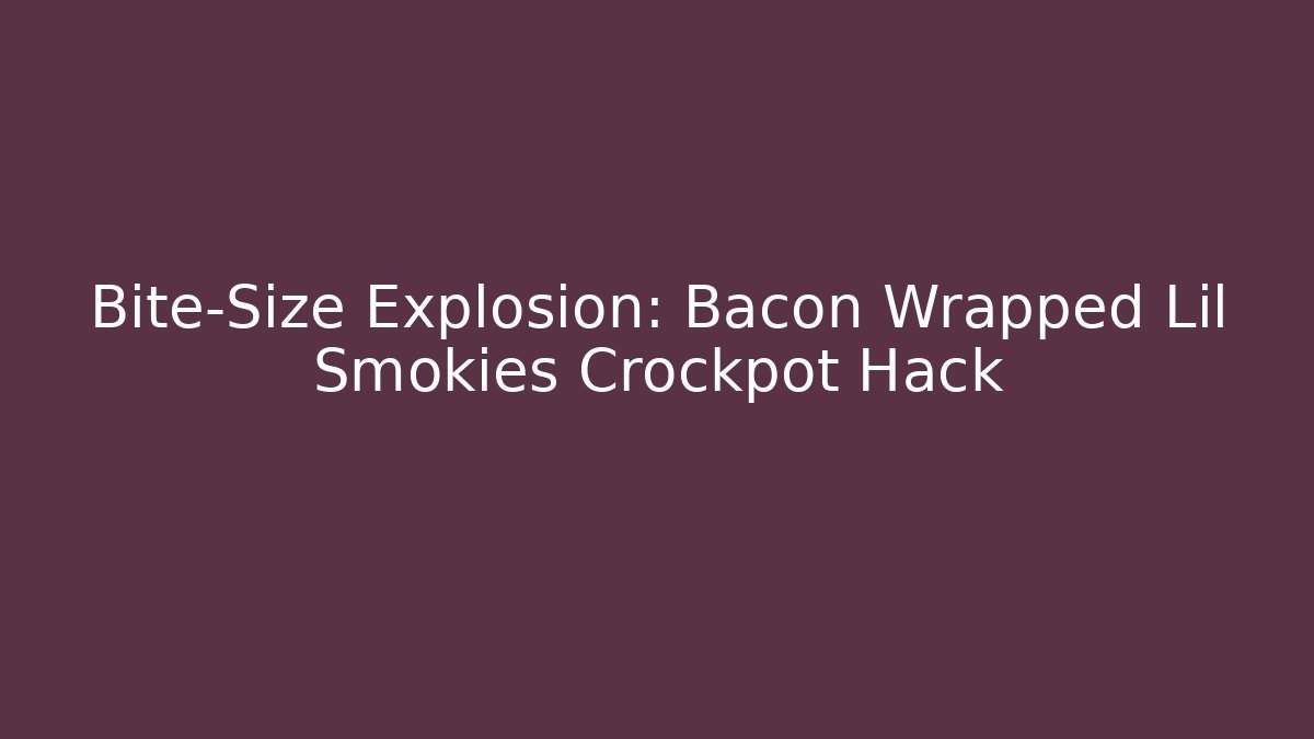 Bite-Size Explosion: Bacon Wrapped Lil Smokies Crockpot Hack