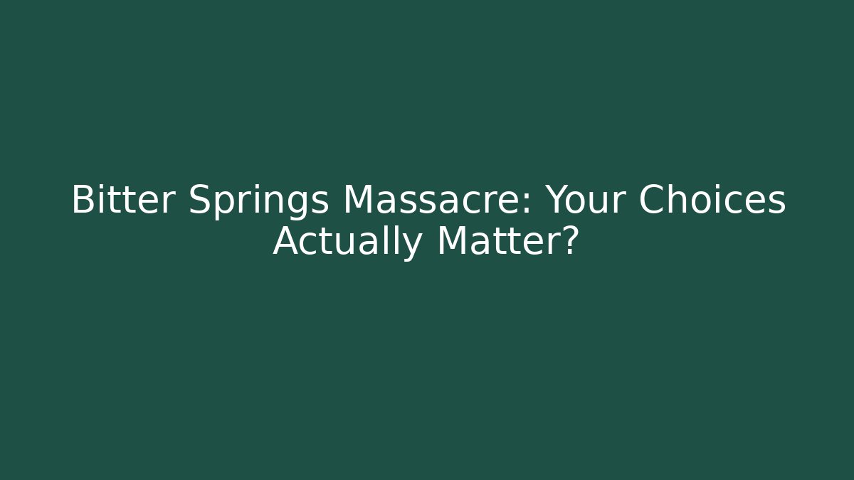 Bitter Springs Massacre: Your Choices Actually Matter?