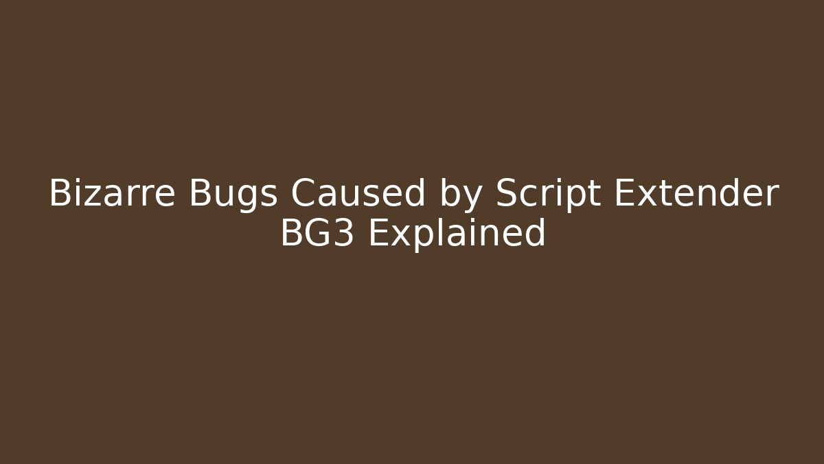 Bizarre Bugs Caused by Script Extender BG3 Explained - Critter Realm
