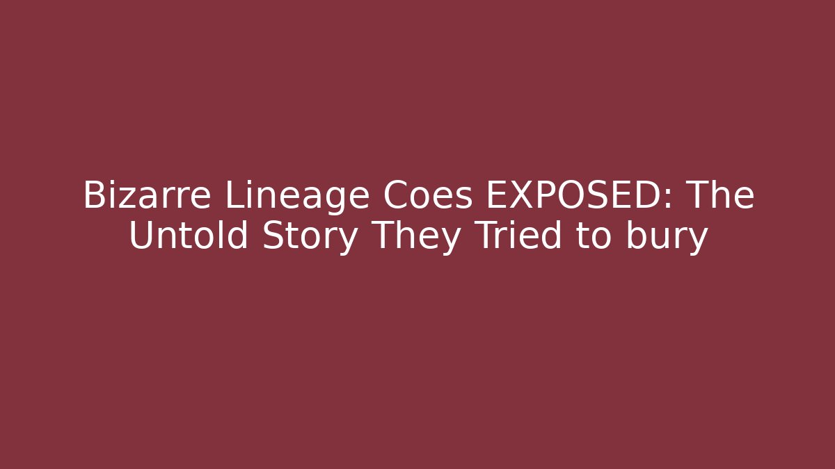 Bizarre Lineage Coes EXPOSED: The Untold Story They Tried to bury