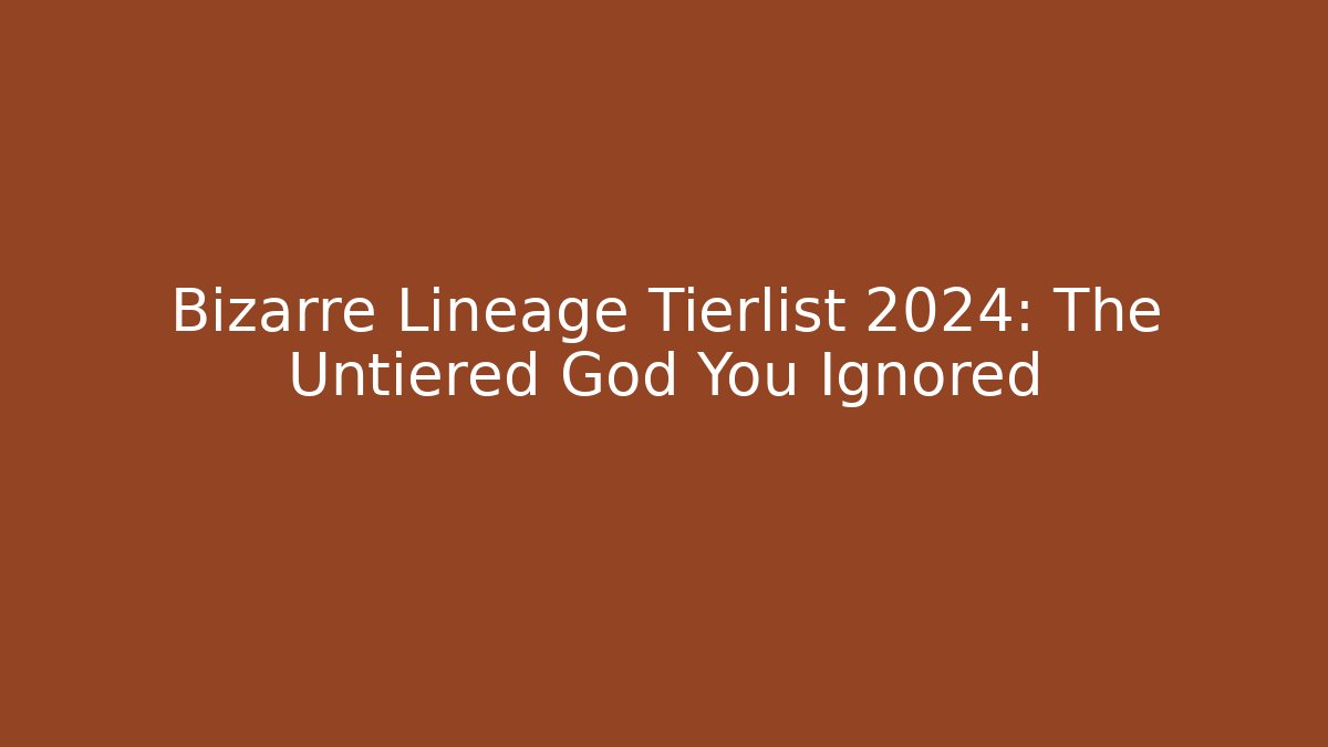 Bizarre Lineage Tierlist 2024: The Untiered God You Ignored