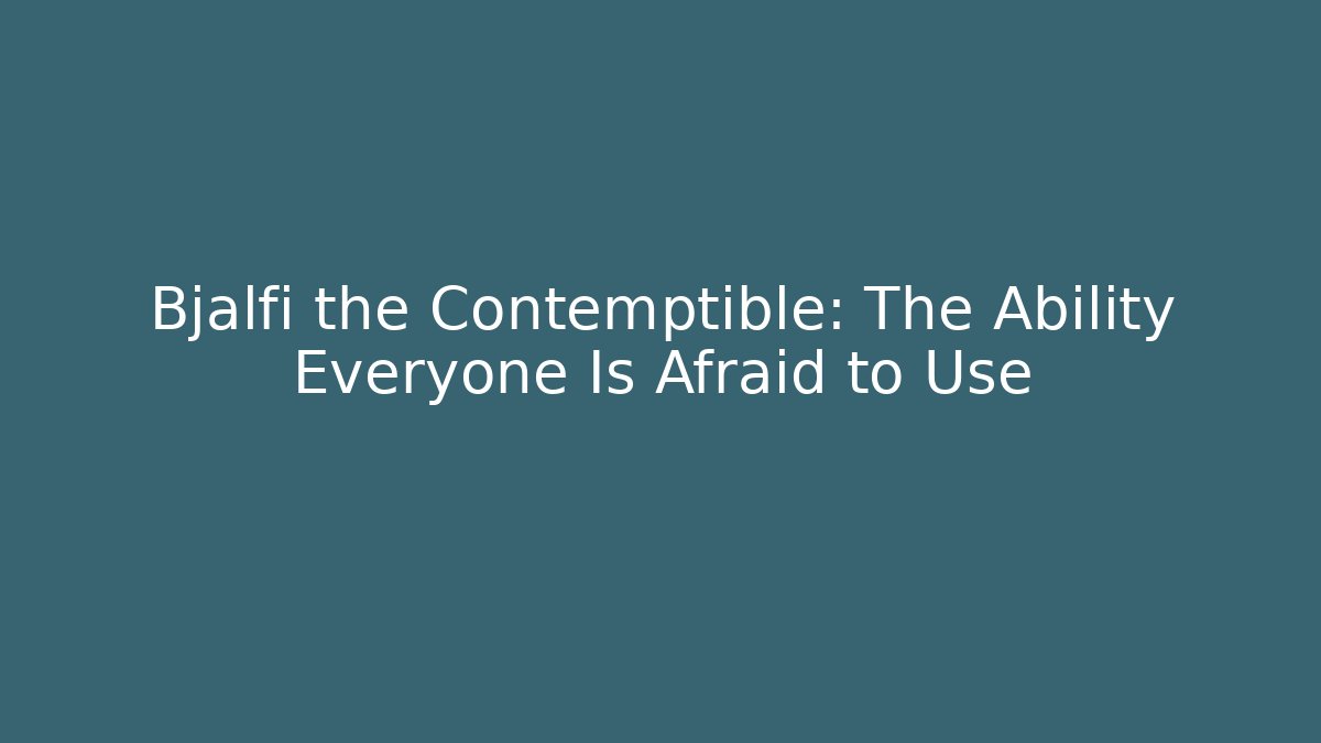 Bjalfi the Contemptible: The Ability Everyone Is Afraid to Use