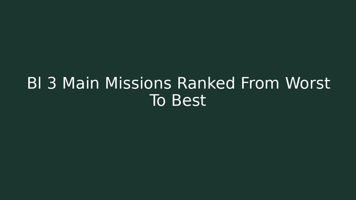 Bl 3 Main Missions Ranked From Worst To Best