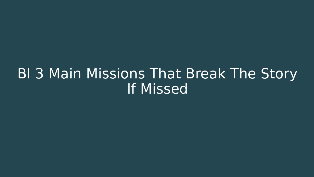 Bl 3 Main Missions That Break The Story If Missed