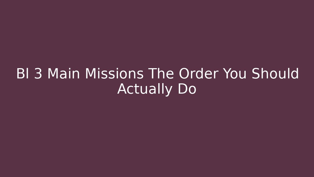 Bl 3 Main Missions The Order You Should Actually Do