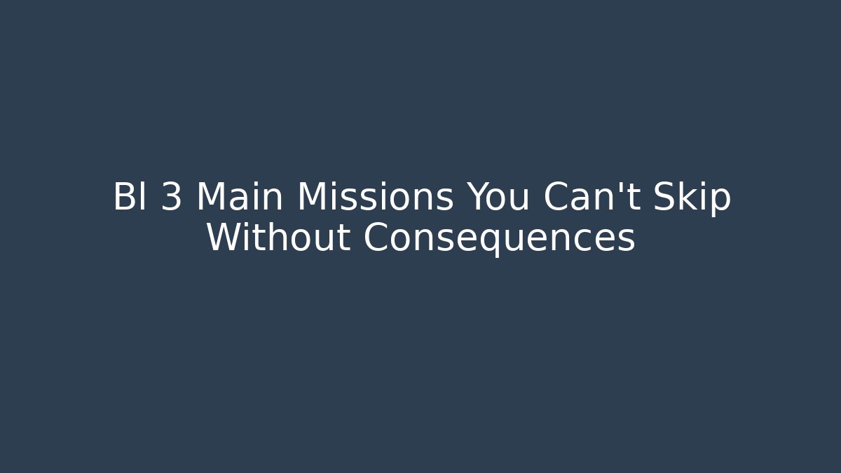 Bl 3 Main Missions You Can't Skip Without Consequences