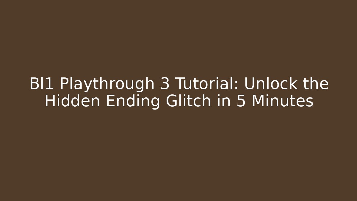 Bl1 Playthrough 3 Tutorial: Unlock the Hidden Ending Glitch in 5 Minutes
