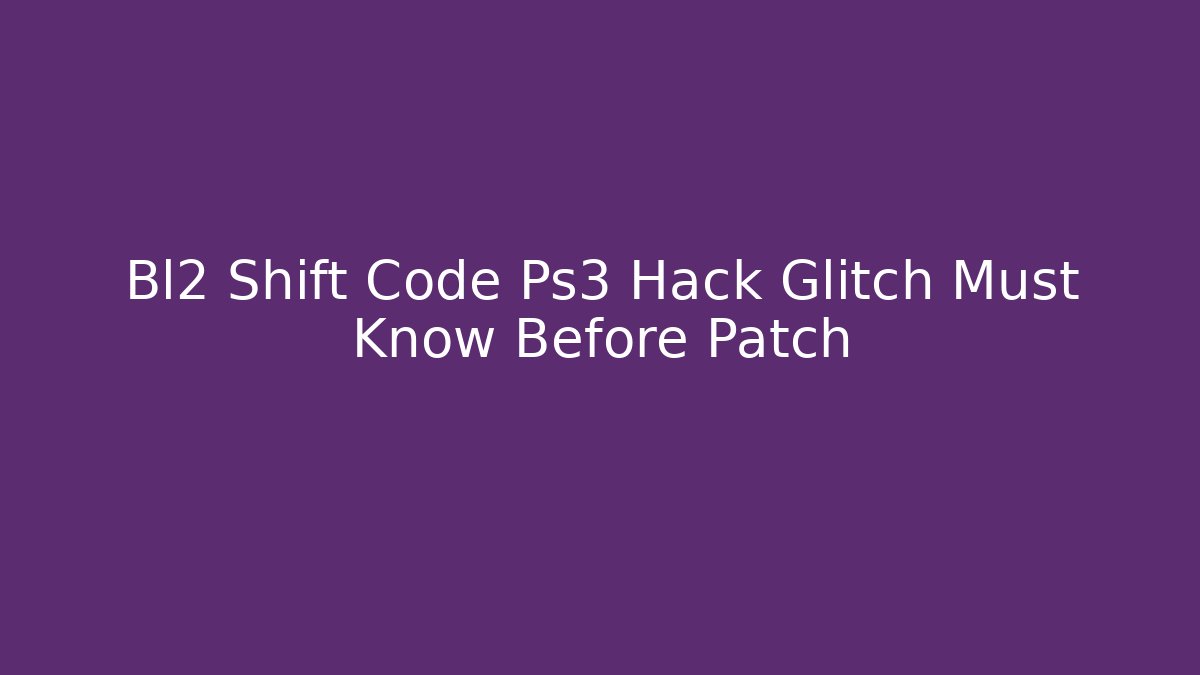 Bl2 Shift Code Ps3 Hack Glitch Must Know Before Patch