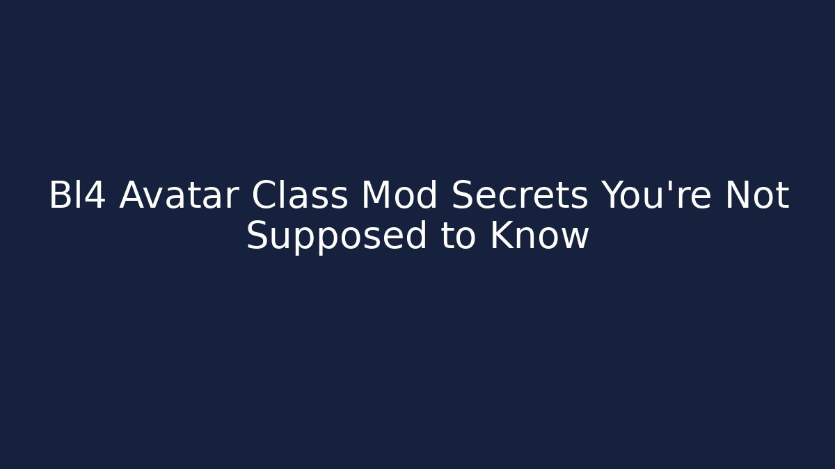 Bl4 Avatar Class Mod Secrets You’re Not Supposed to Know