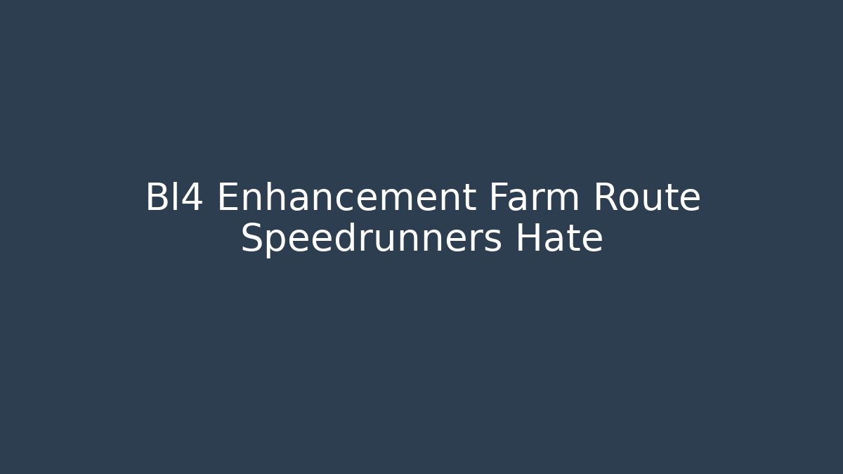 Bl4 Enhancement Farm Route Speedrunners Hate