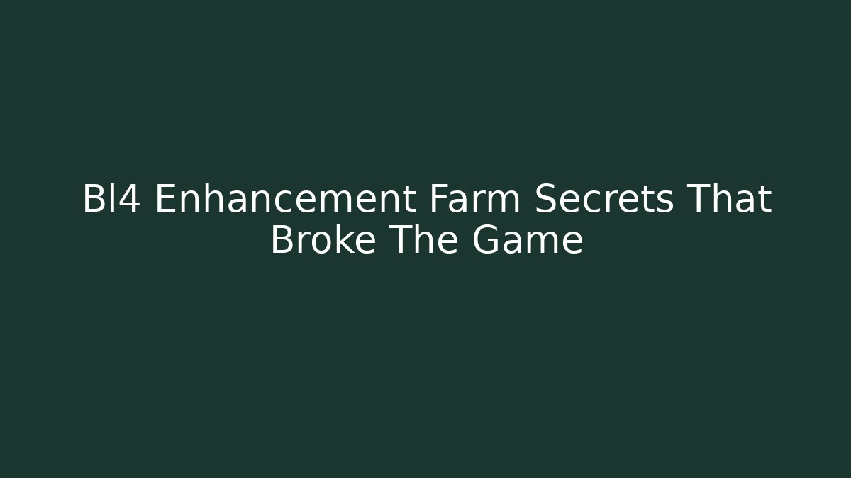 Bl4 Enhancement Farm Secrets That Broke The Game