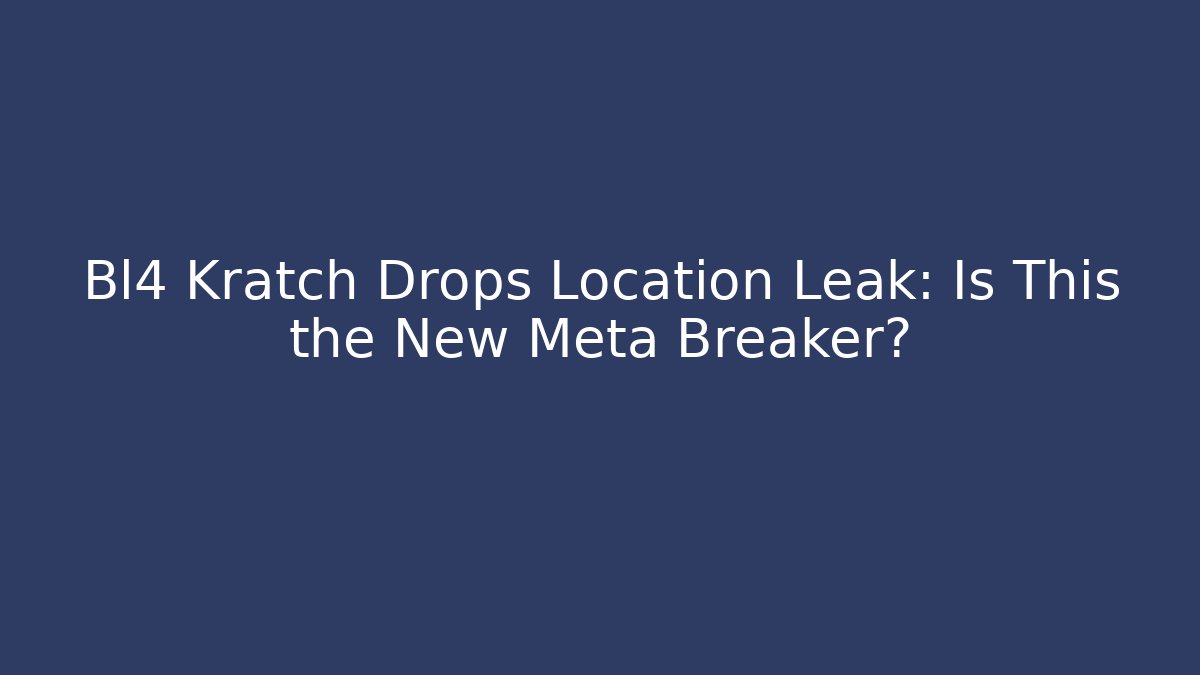 Bl4 Kratch Drops Location Leak: Is This the New Meta Breaker? - Critter Realm