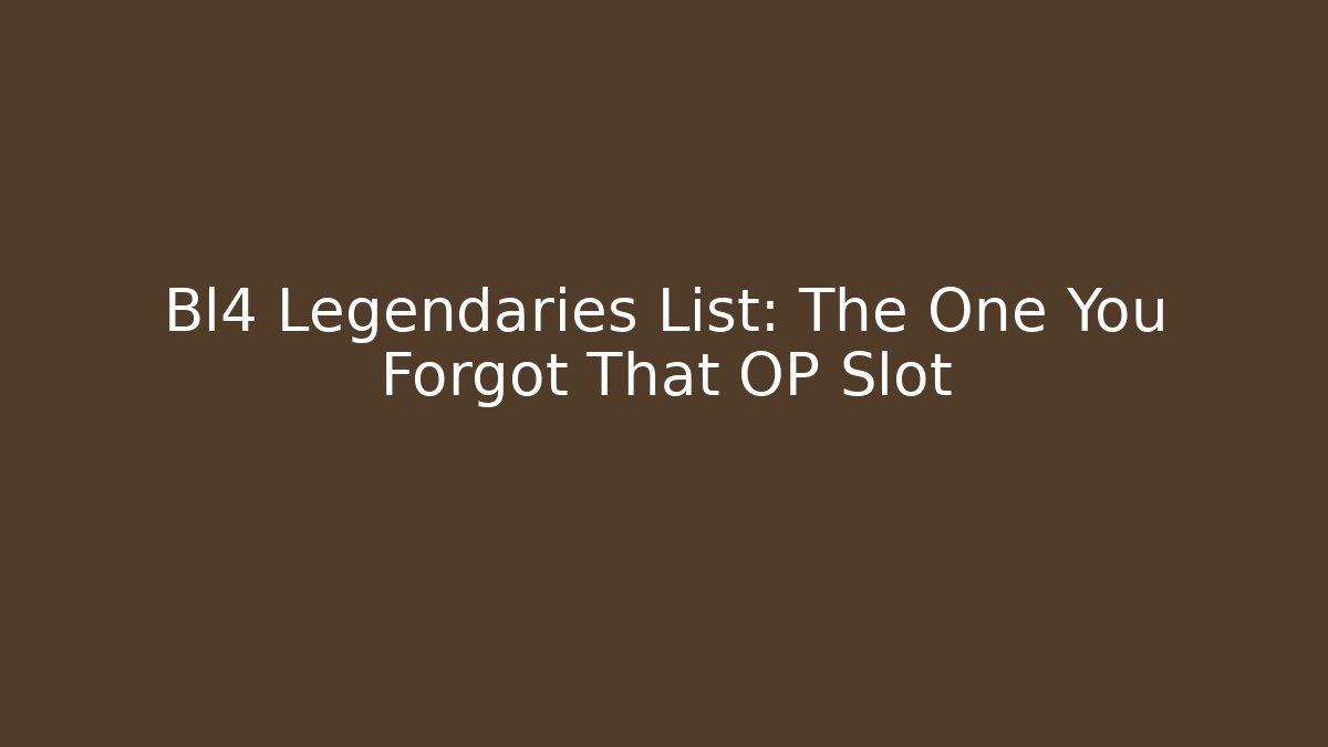 Bl4 Legendaries List: The One You Forgot That OP Slot