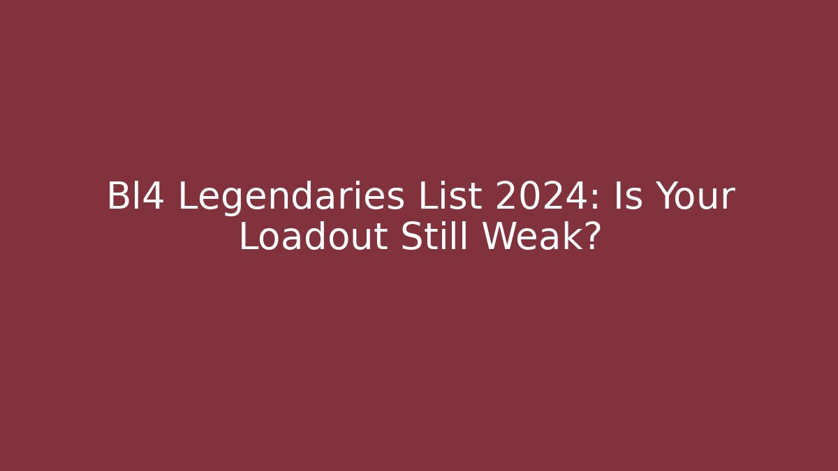 Bl4 Legendaries List 2024: Is Your Loadout Still Weak?