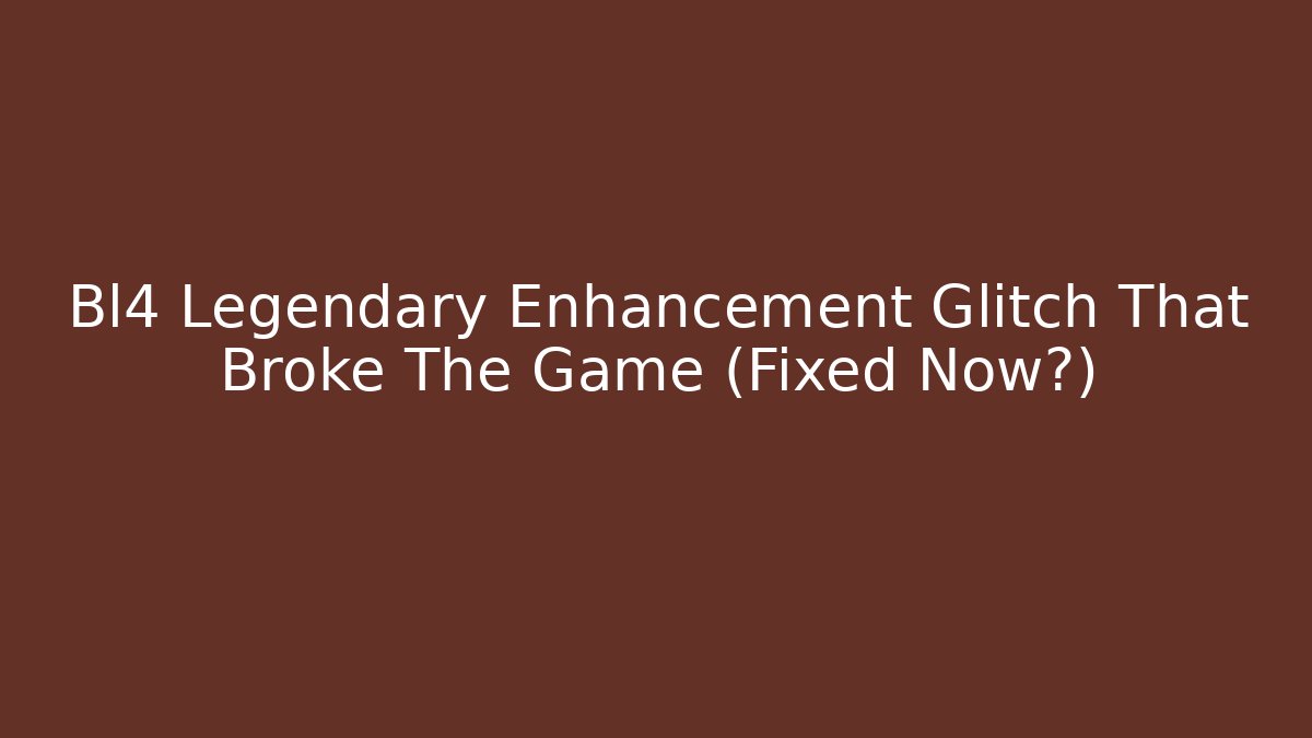 Bl4 Legendary Enhancement Glitch That Broke The Game (Fixed Now?)