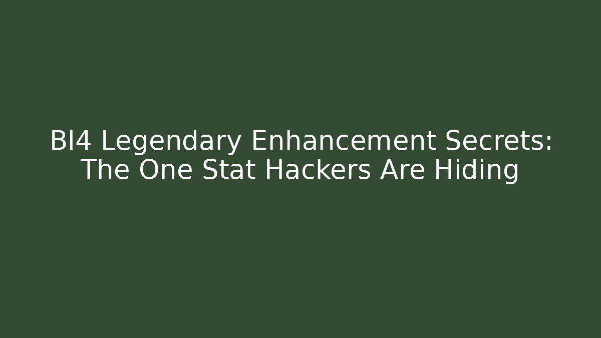 Bl4 Legendary Enhancement Secrets: The One Stat Hackers Are Hiding
