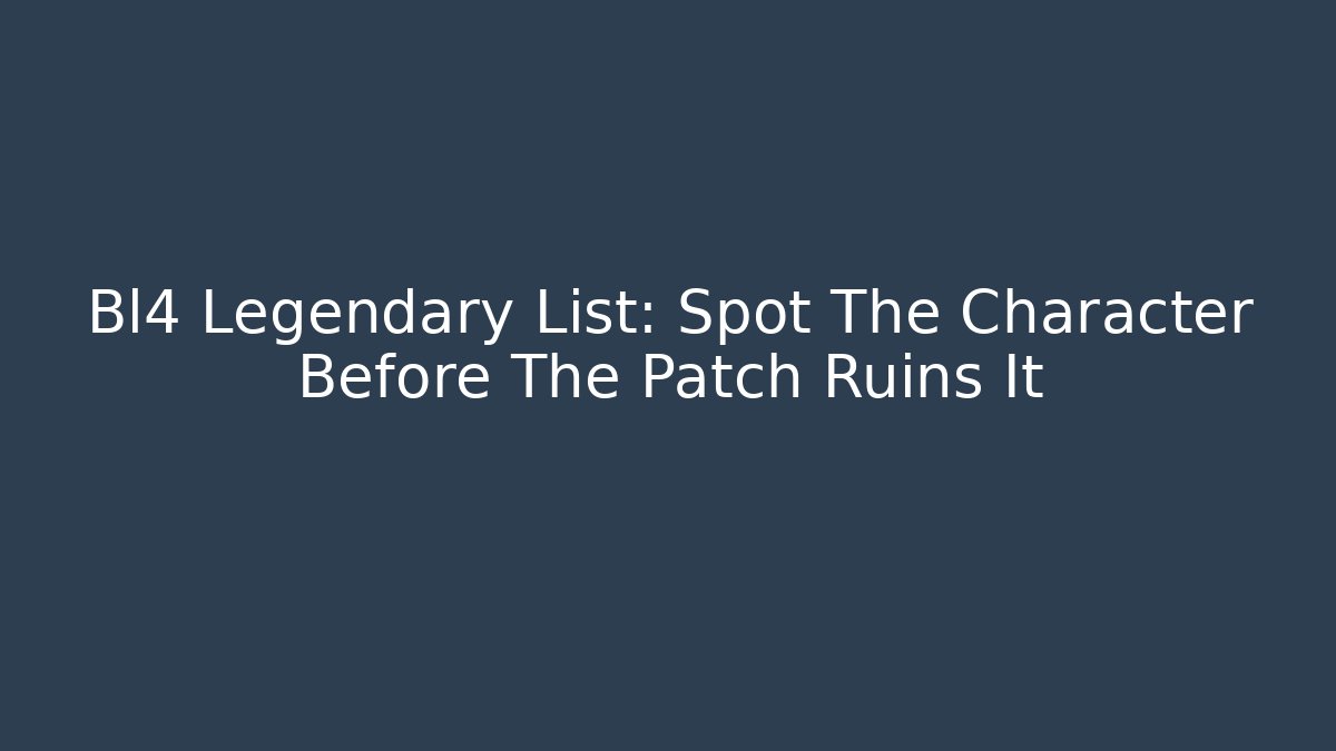 Bl4 Legendary List: Spot The Character Before The Patch Ruins It