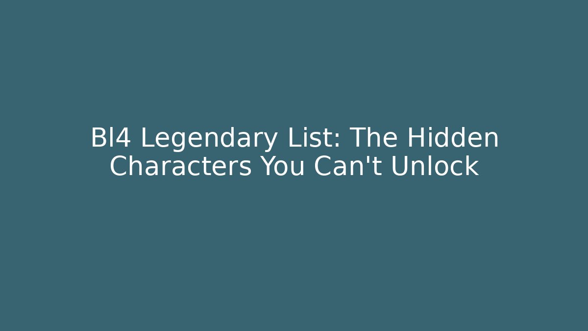 Bl4 Legendary List: The Hidden Characters You Can't Unlock