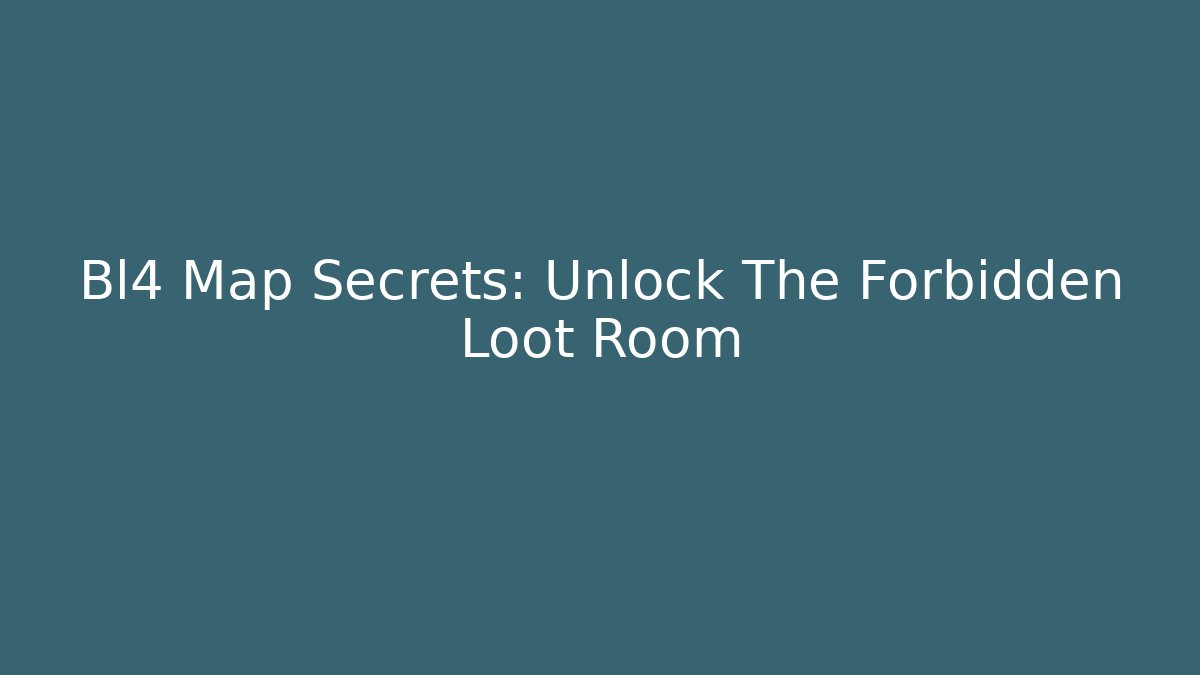 Bl4 Map Secrets: Unlock The Forbidden Loot Room