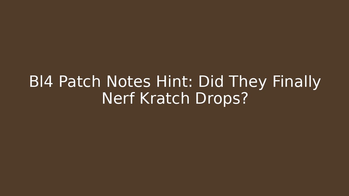 Bl4 Patch Notes Hint: Did They Finally Nerf Kratch Drops?