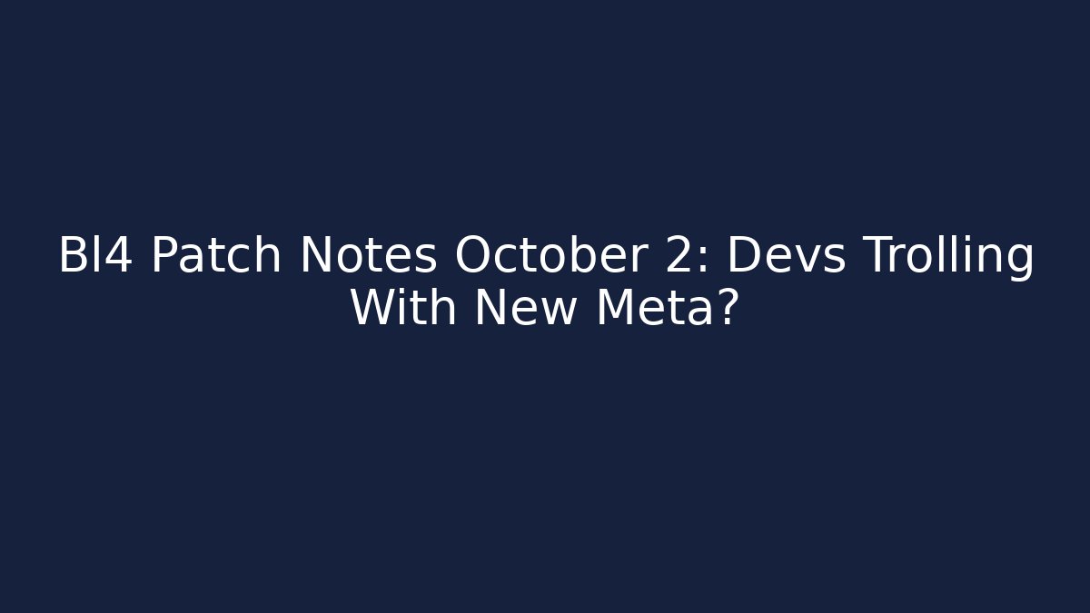 Bl4 Patch Notes October 2: Devs Trolling With New Meta?