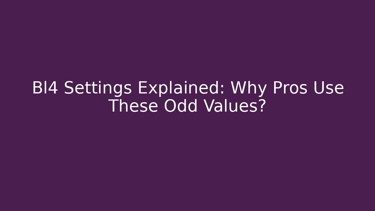 Bl4 Settings Explained: Why Pros Use These Odd Values?