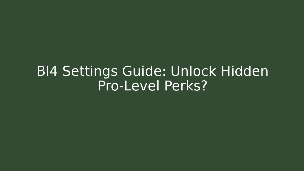 Bl4 Settings Guide: Unlock Hidden Pro-Level Perks?
