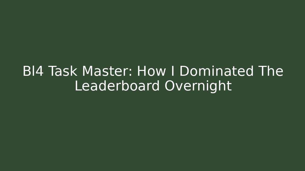 Bl4 Task Master: How I Dominated The Leaderboard Overnight