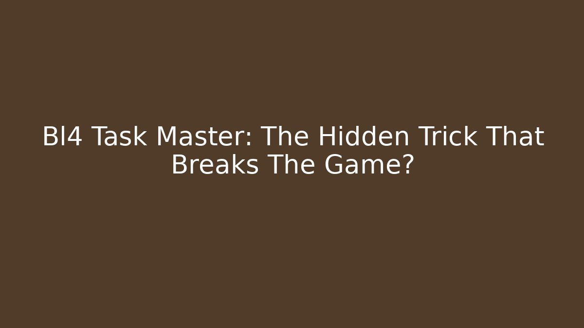 Bl4 Task Master: The Hidden Trick That Breaks The Game?