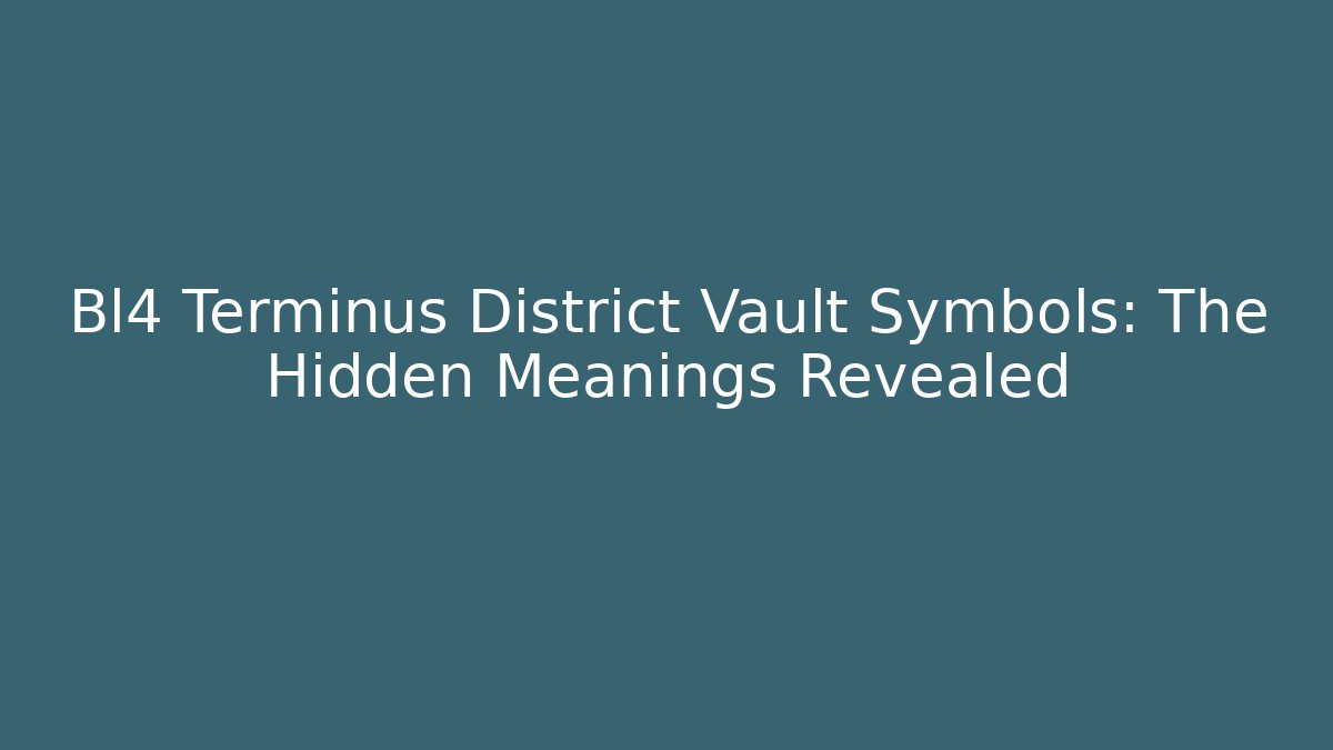 Bl4 Terminus District Vault Symbols: The Hidden Meanings Revealed
