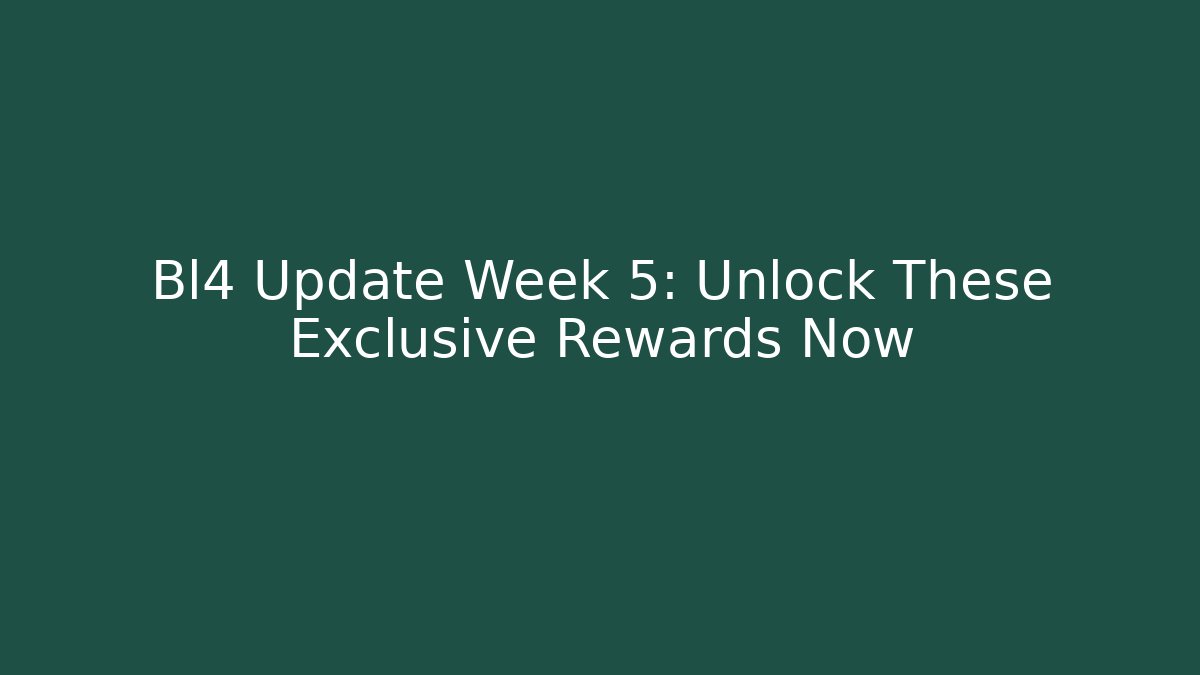 Bl4 Update Week 5: Unlock These Exclusive Rewards Now
