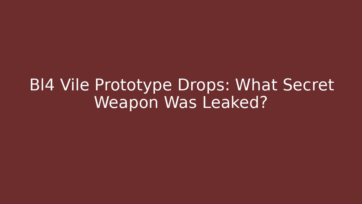 Bl4 Vile Prototype Drops: What Secret Weapon Was Leaked?