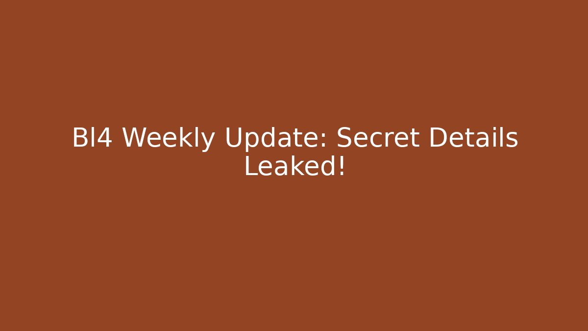 Bl4 Weekly Update: Secret Details Leaked!