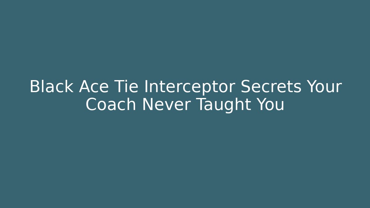 Black Ace Tie Interceptor Secrets Your Coach Never Taught You