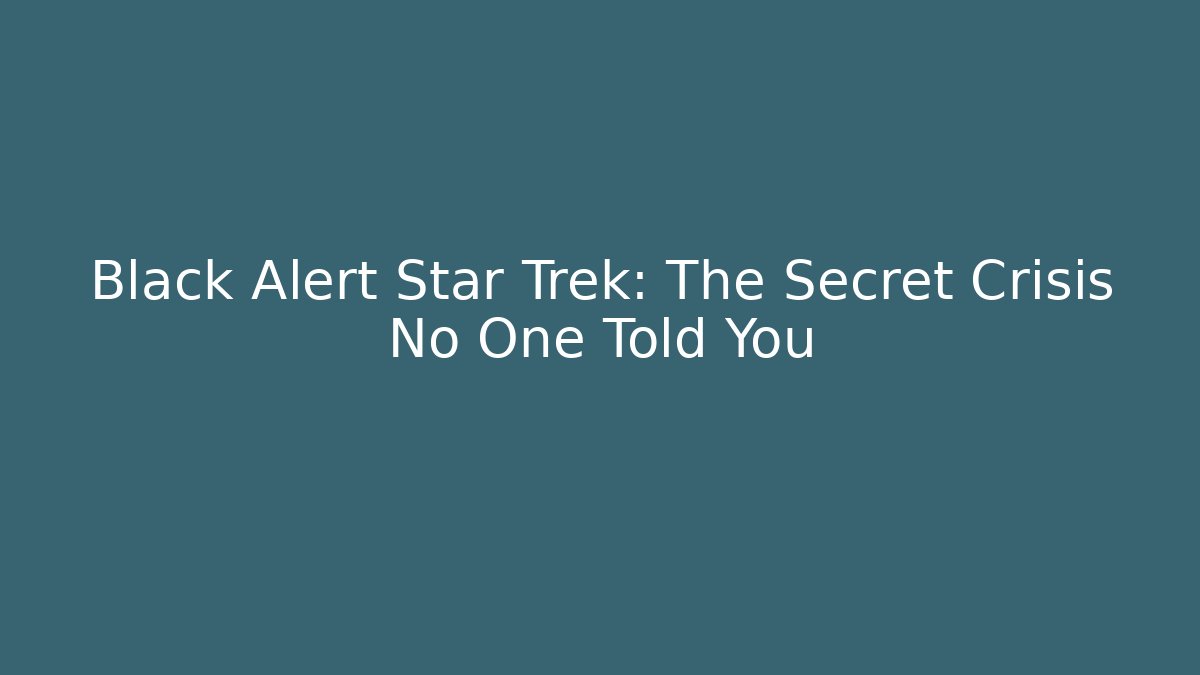 Black Alert Star Trek: The Secret Crisis No One Told You