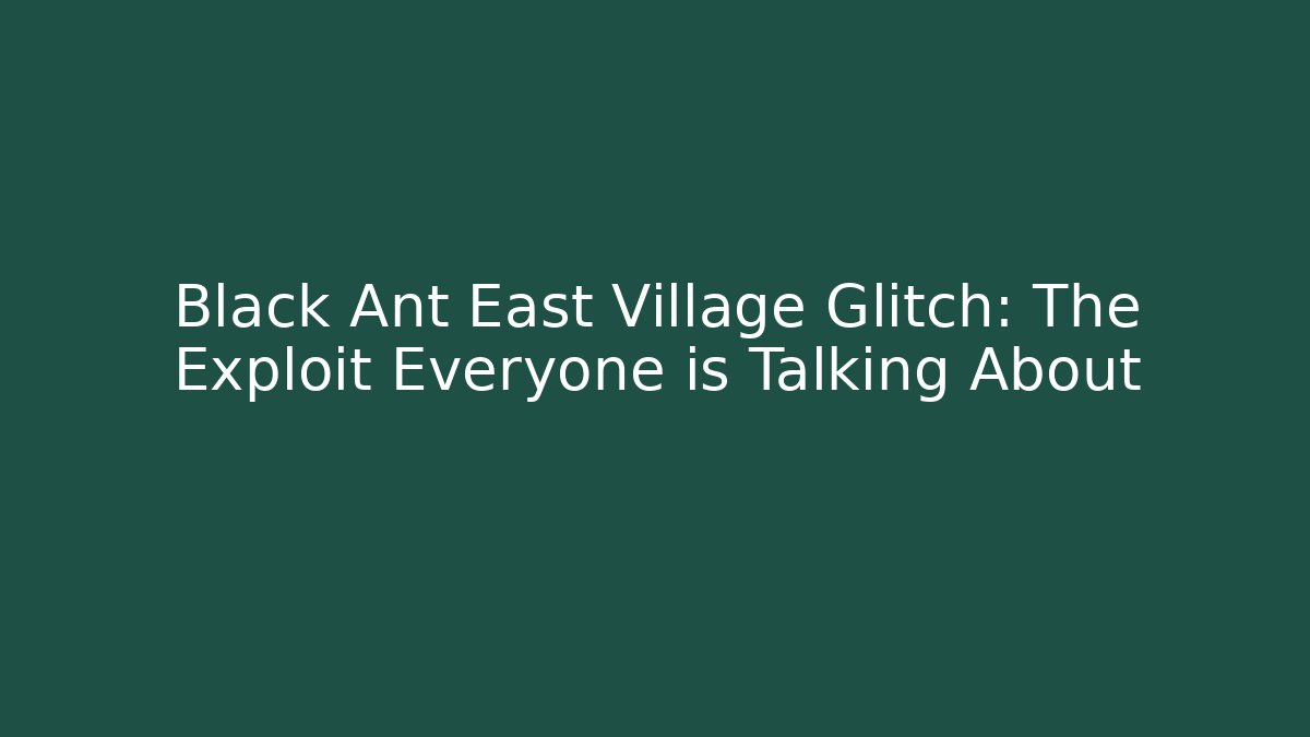 Black Ant East Village Glitch: The Exploit Everyone is Talking About