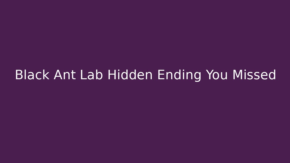 Black Ant Lab Hidden Ending You Missed