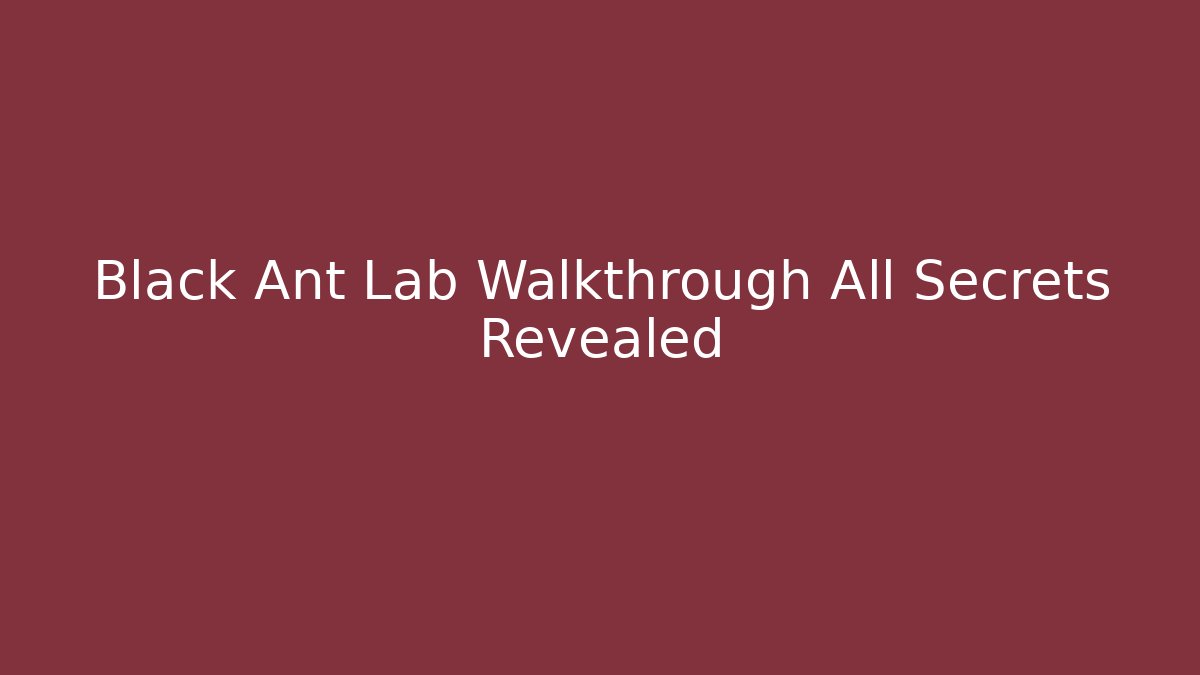 Black Ant Lab Walkthrough All Secrets Revealed