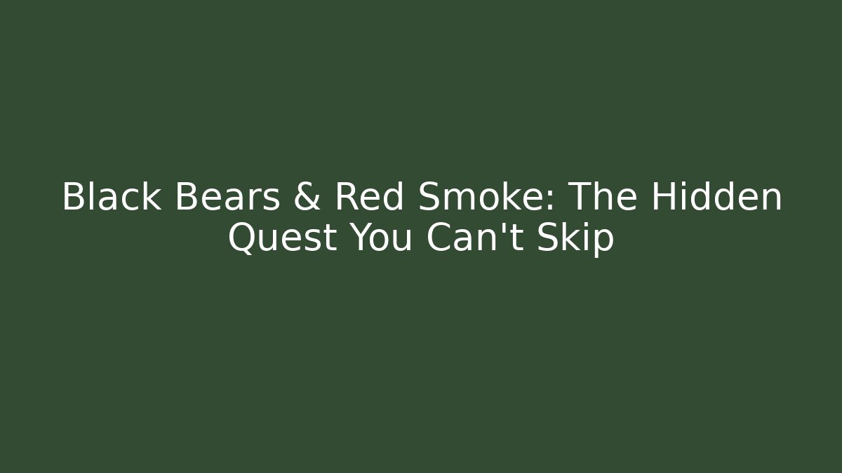 Black Bears & Red Smoke: The Hidden Quest You Can't Skip