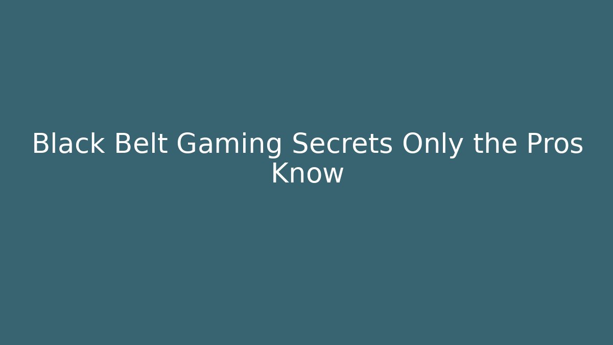 Black Belt Gaming Secrets Only the Pros Know