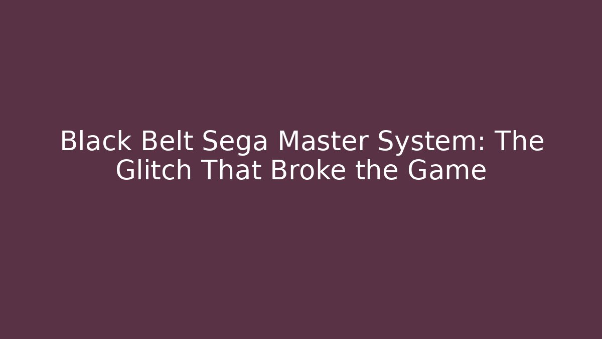 Black Belt Sega Master System: The Glitch That Broke the Game