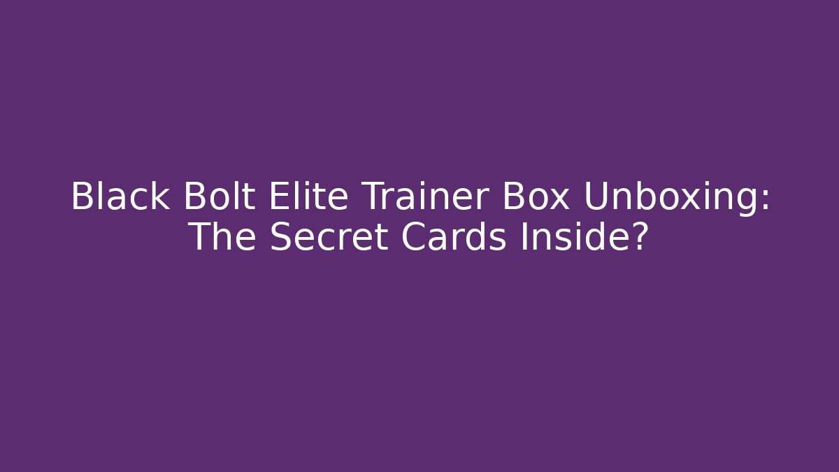 Black Bolt Elite Trainer Box Unboxing: The Secret Cards Inside?