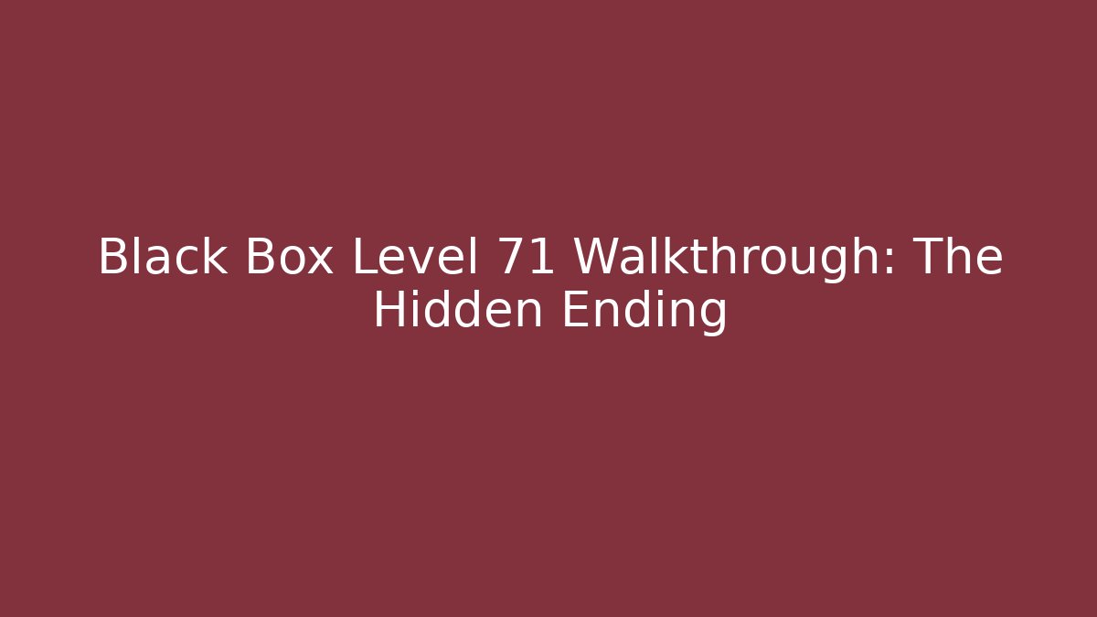 Black Box Level 71 Walkthrough: The Hidden Ending