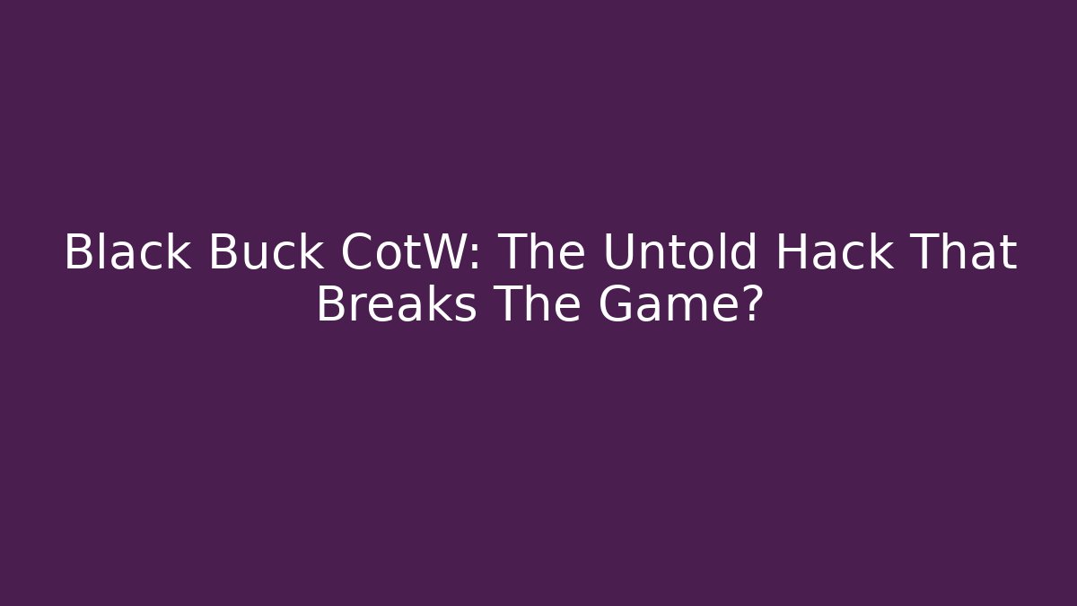 Black Buck CotW: The Untold Hack That Breaks The Game?