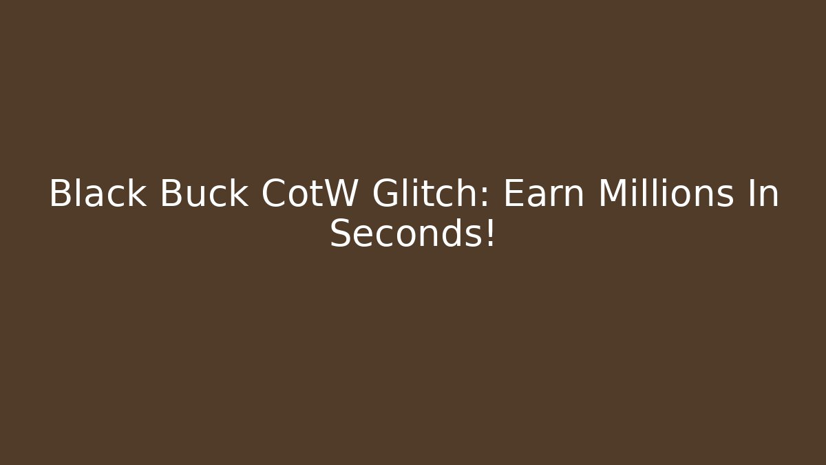 Black Buck CotW Glitch: Earn Millions In Seconds!