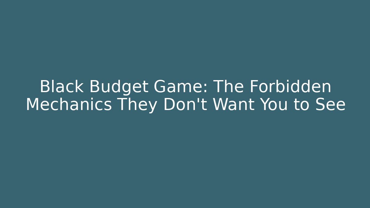 Black Budget Game: The Forbidden Mechanics They Don't Want You to See